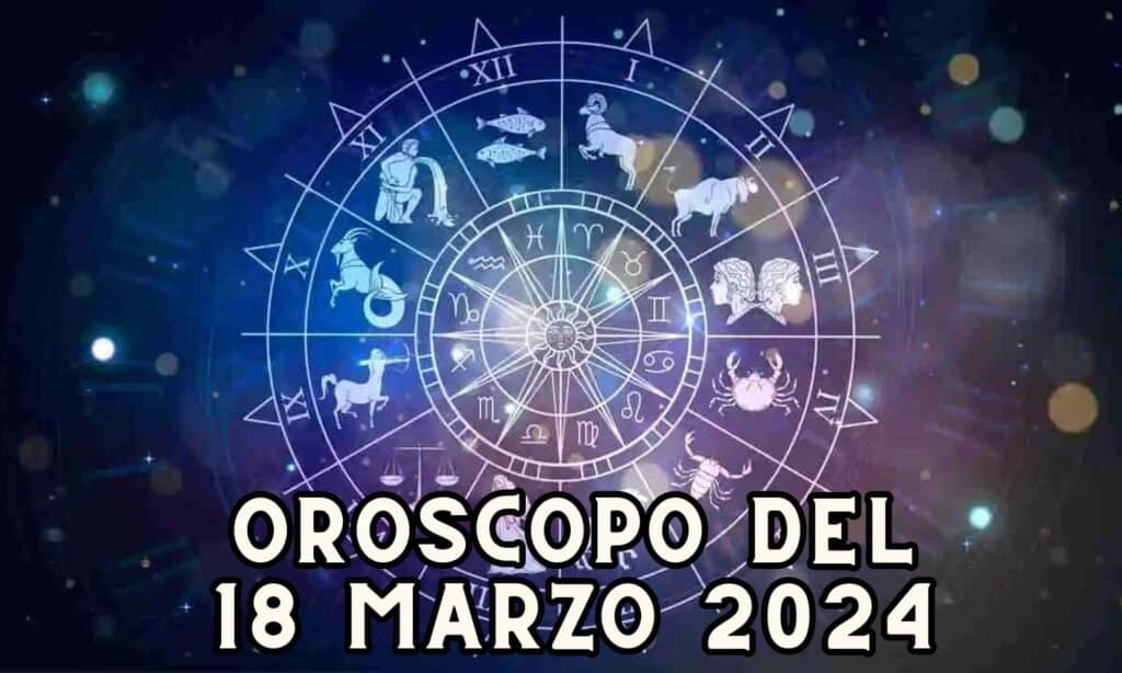 Oroscopo di domani 18 marzo: un consiglio per ognuno di voi!