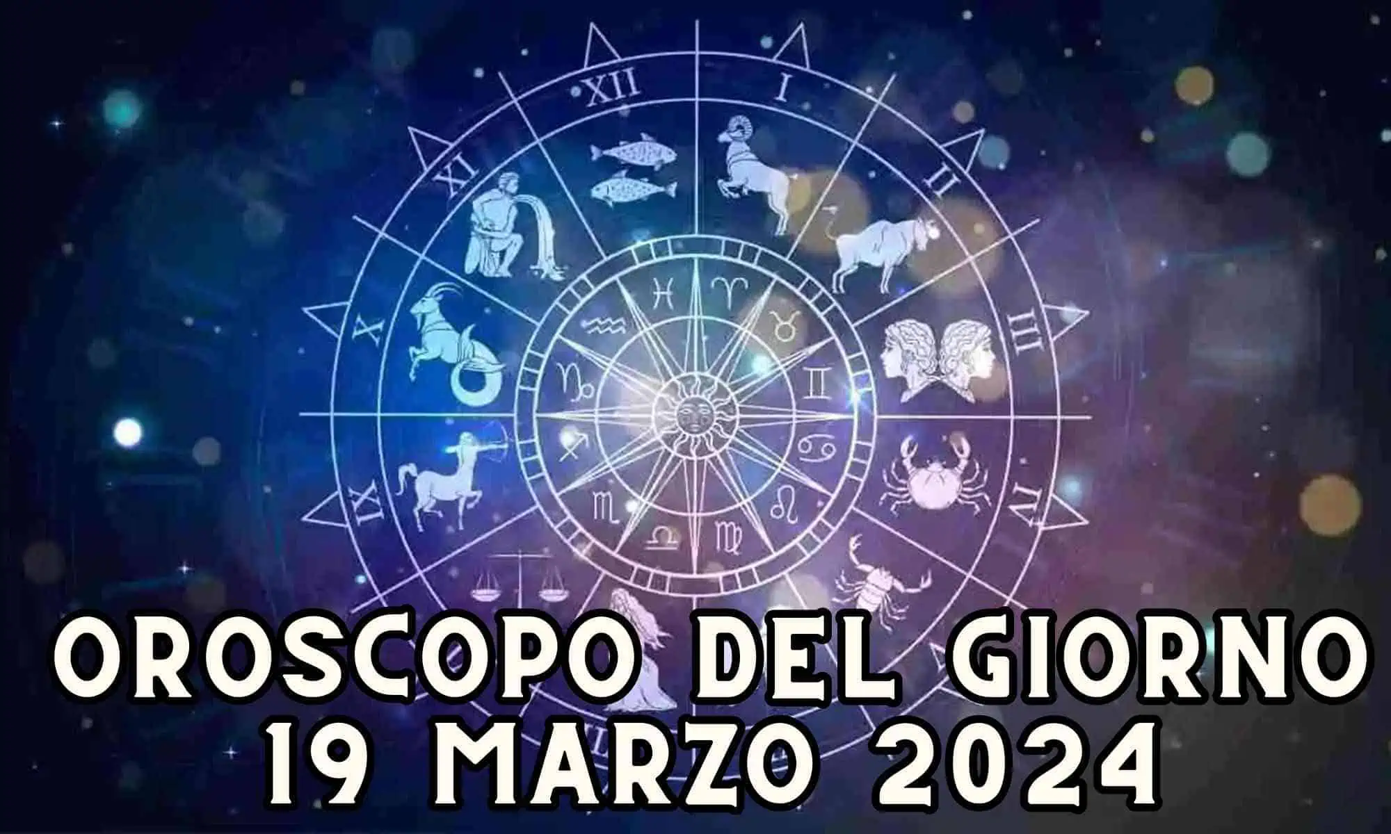Oroscopo domani 19 marzo: un consiglio per ogni segno zodiacale