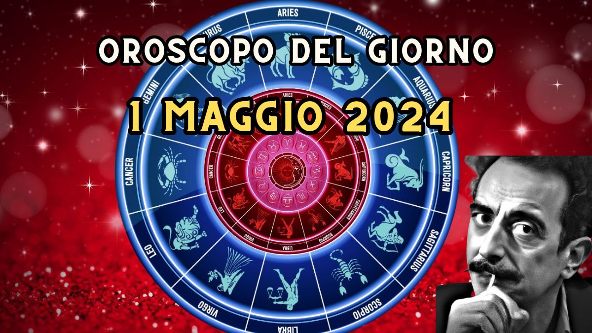 Oroscopo di domani 1 maggio 2024 segno per segno