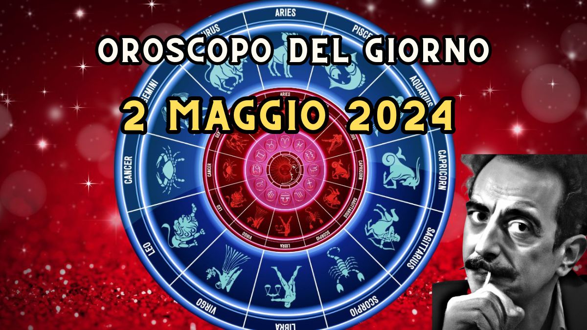 Oroscopo di domani 2 maggio 2024 segno per segno