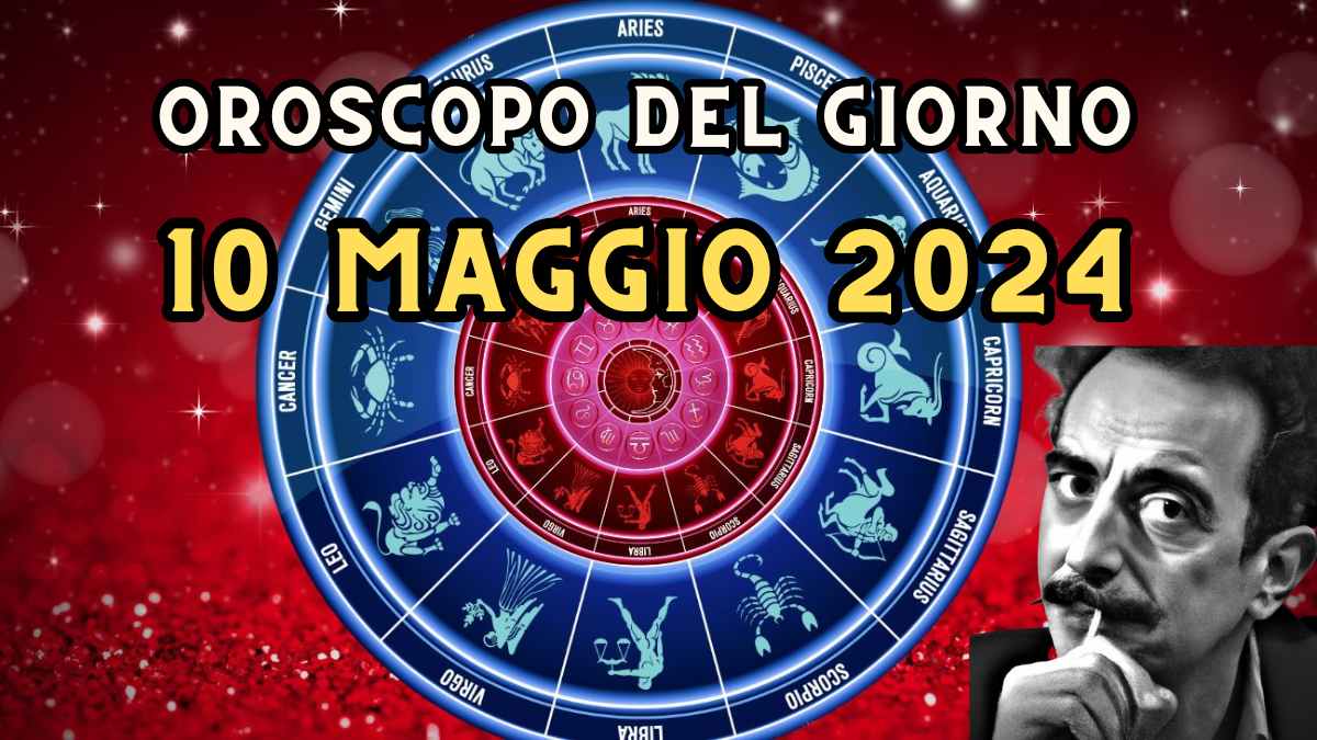 Oroscopo di domani 10 maggio 2024 segno per segno