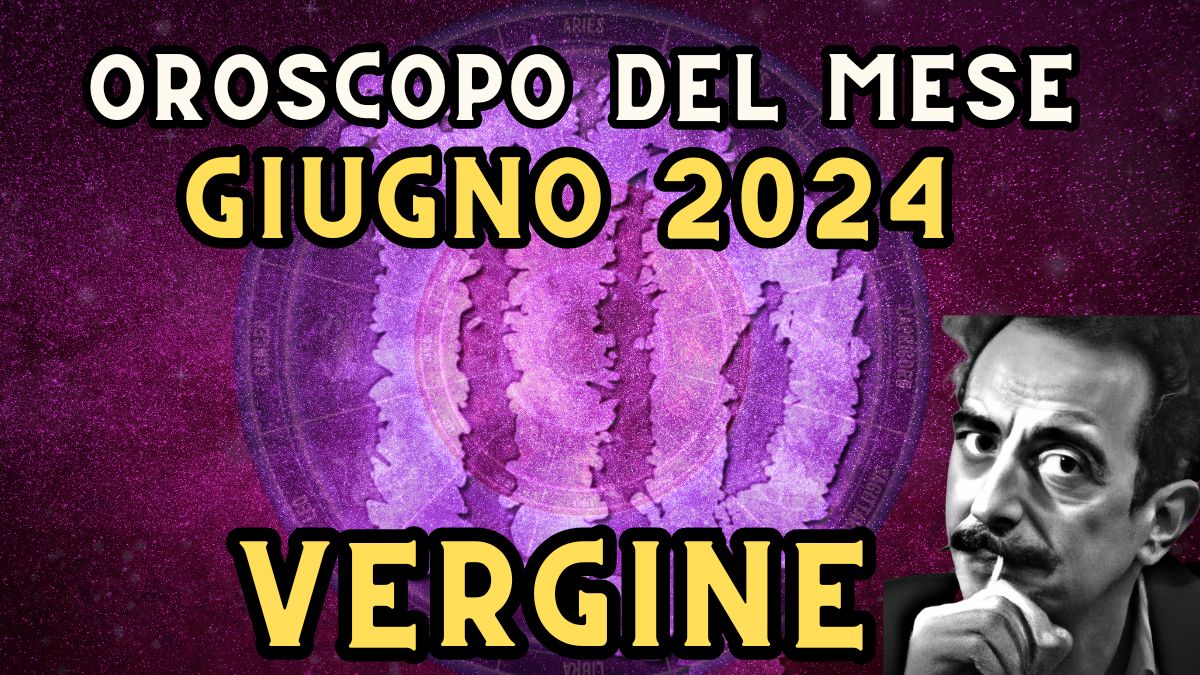 Oroscopo vergine giugno 2024 in amore, lavoro e salute: possibili ritorni di fiamma. Attenti a non scottarvi!