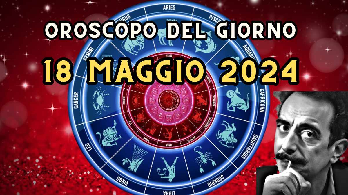 Oroscopo di domani 18 maggio 2024 segno per segno in amore, lavoro e salute