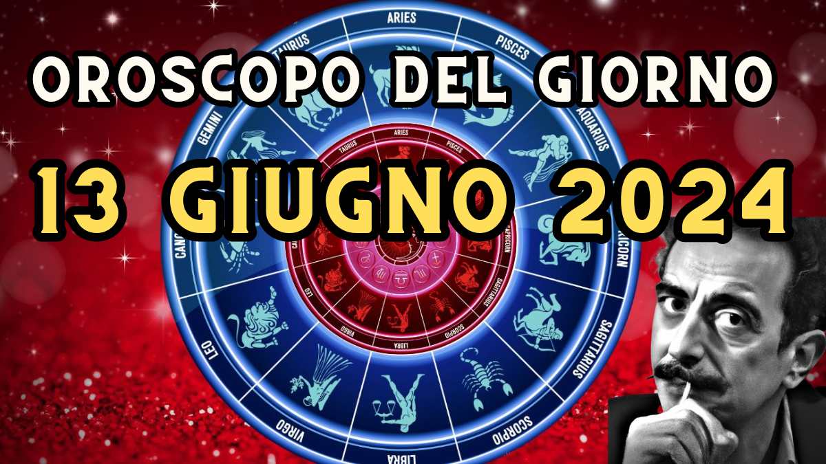 Oroscopo di domani 13 giugno 2024 in amore, lavoro e salute per ogni segno zodiacale
